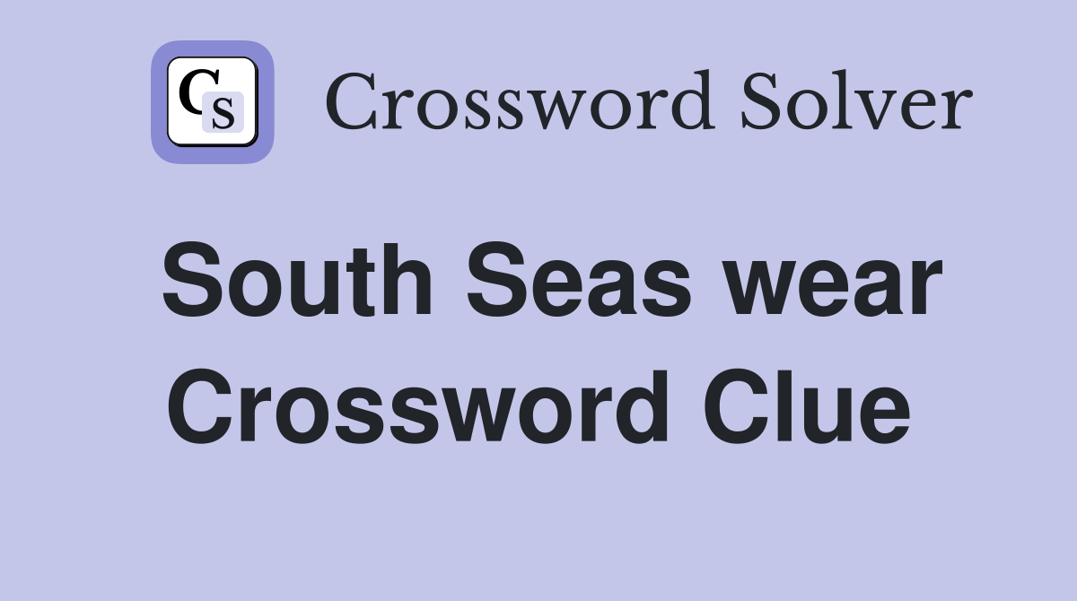 South Seas wear Crossword Clue