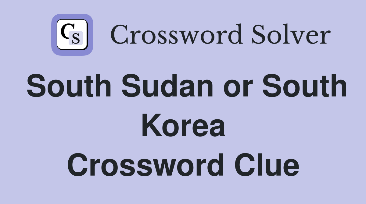 South Sudan or South Korea Crossword Clue