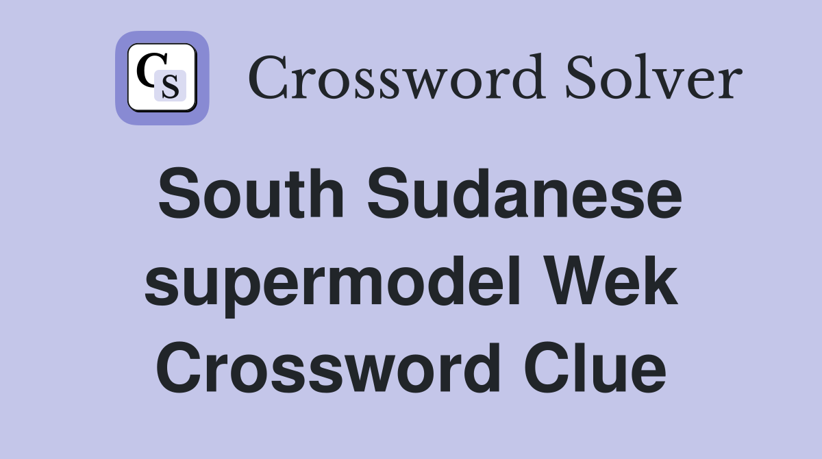 South Sudanese supermodel Wek Crossword Clue