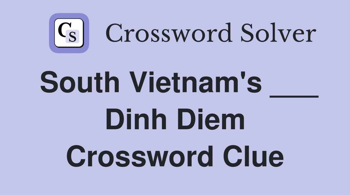 South Vietnam's ___ Dinh Diem Crossword Clue