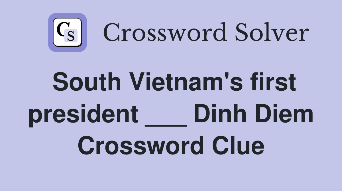 South Vietnam's first president ___ Dinh Diem Crossword Clue