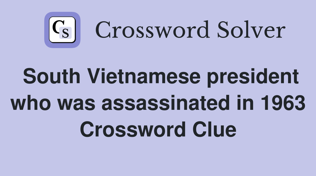 South Vietnamese president who was assassinated in 1963 Crossword Clue