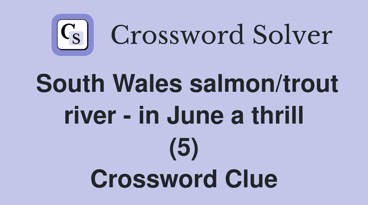 South Wales salmon/trout river - in June a thrill (5) Crossword Clue