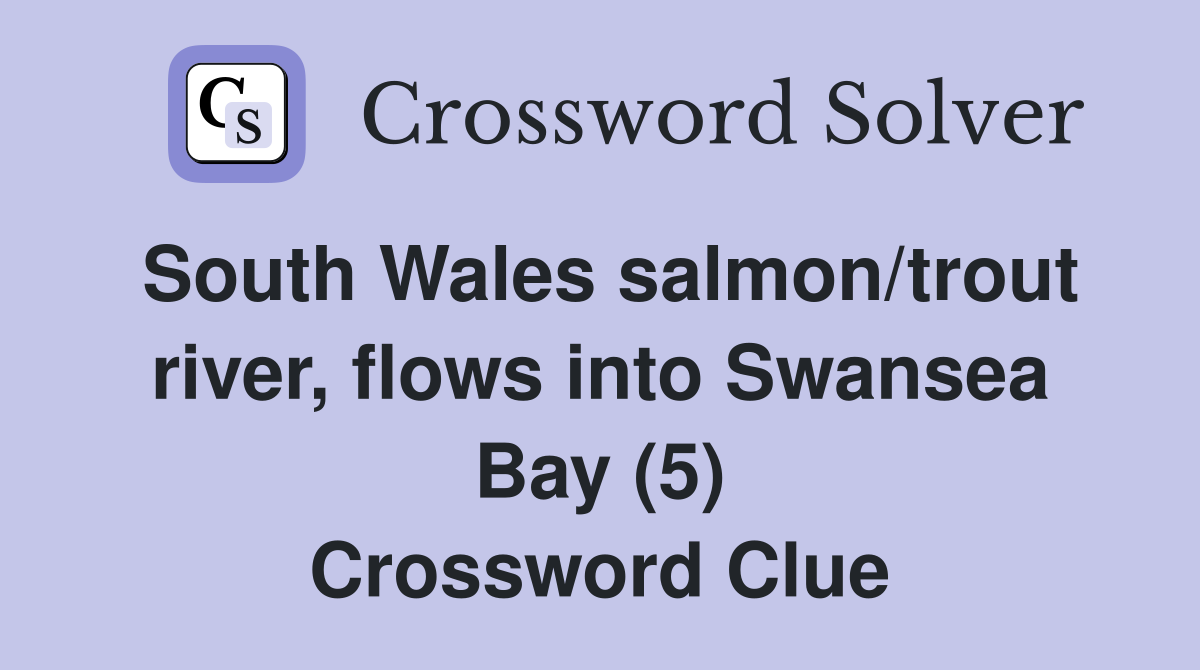 South Wales salmon/trout river, flows into Swansea Bay (5) Crossword Clue