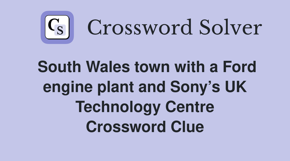 South Wales town with a Ford engine plant and Sony’s UK Technology Centre Crossword Clue