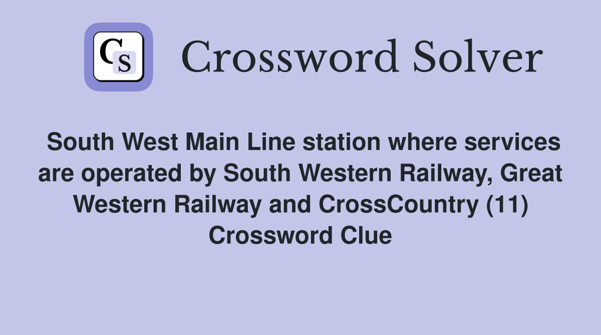 South West Main Line station where services are operated by South Western Railway, Great Western Railway and CrossCountry (11) Crossword Clue