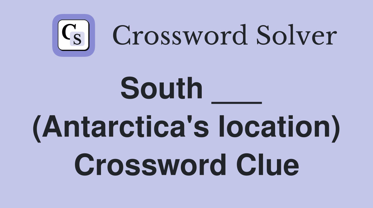 South ___ (Antarctica's location) Crossword Clue