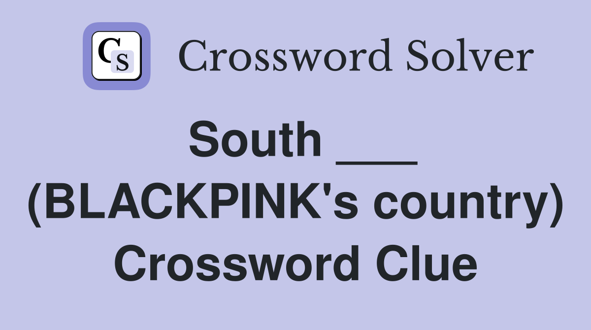 South ___ (BLACKPINK's country) Crossword Clue