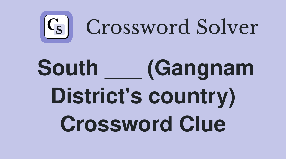South ___ (Gangnam District's country) Crossword Clue