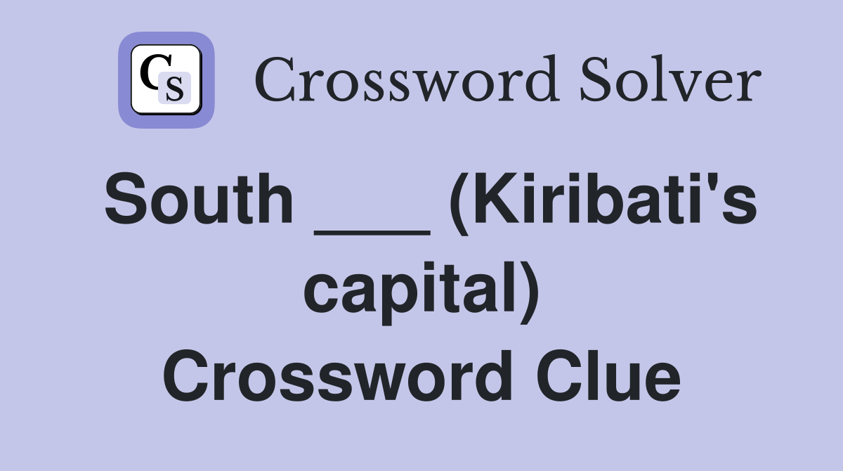 South ___ (Kiribati's capital) Crossword Clue