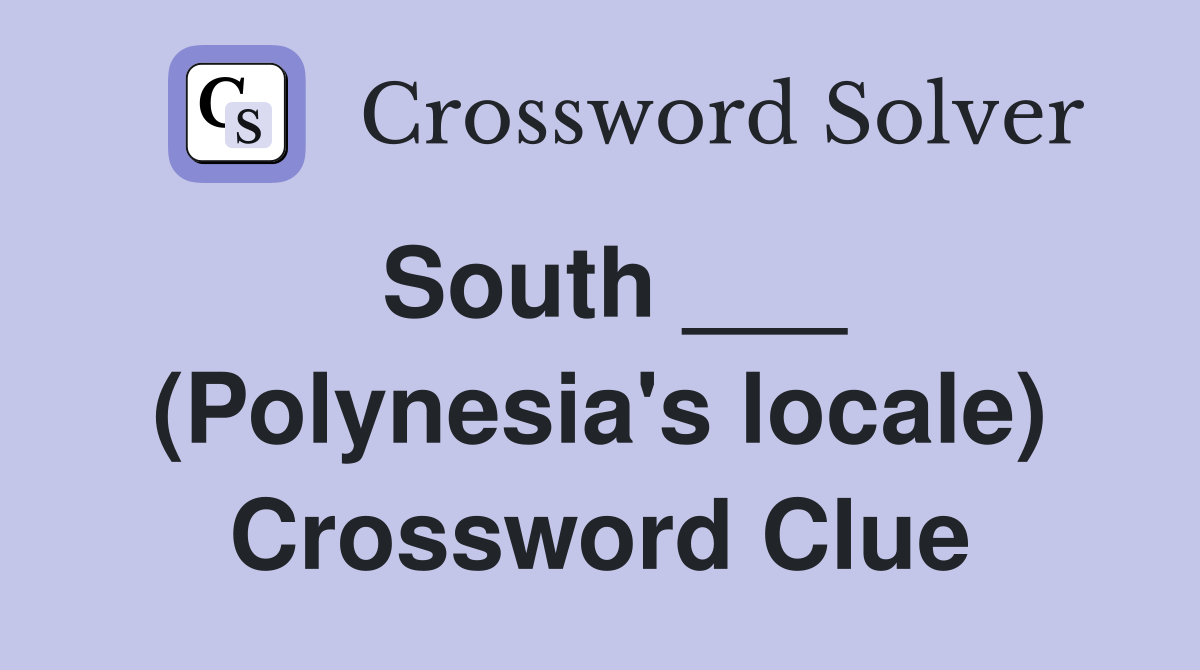 South ___ (Polynesia's locale) Crossword Clue