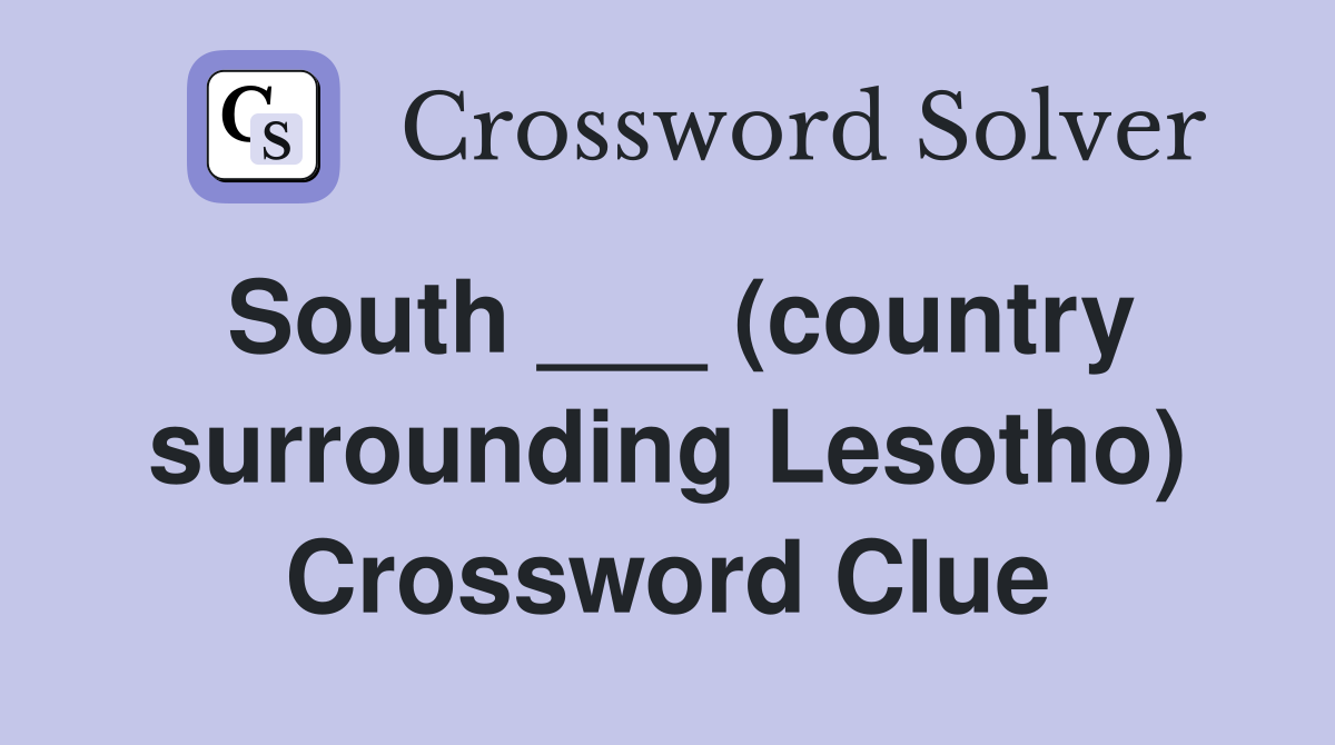 South ___ (country surrounding Lesotho) Crossword Clue