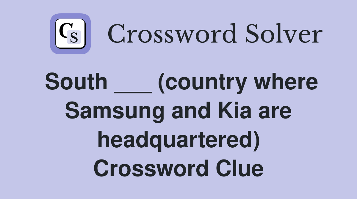 South ___ (country where Samsung and Kia are headquartered) Crossword Clue
