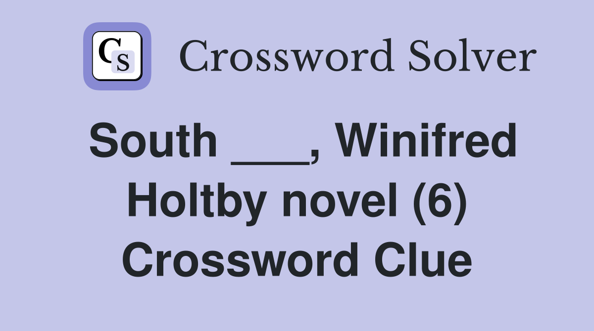 South ___, Winifred Holtby novel (6) Crossword Clue