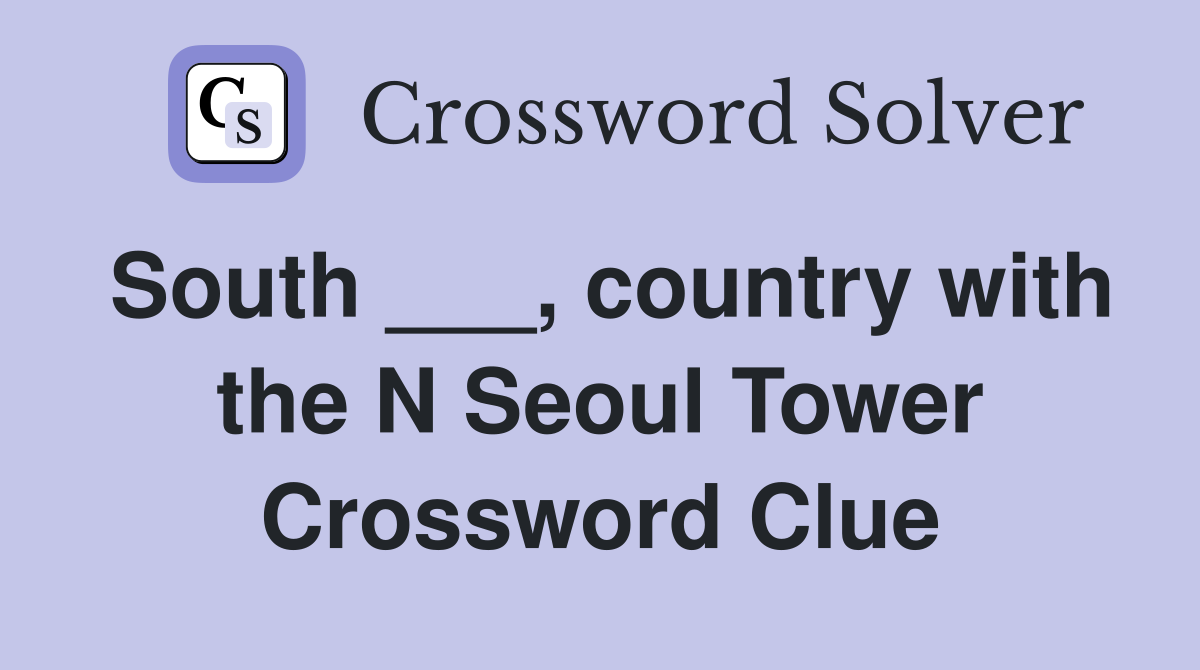 South ___, country with the N Seoul Tower Crossword Clue