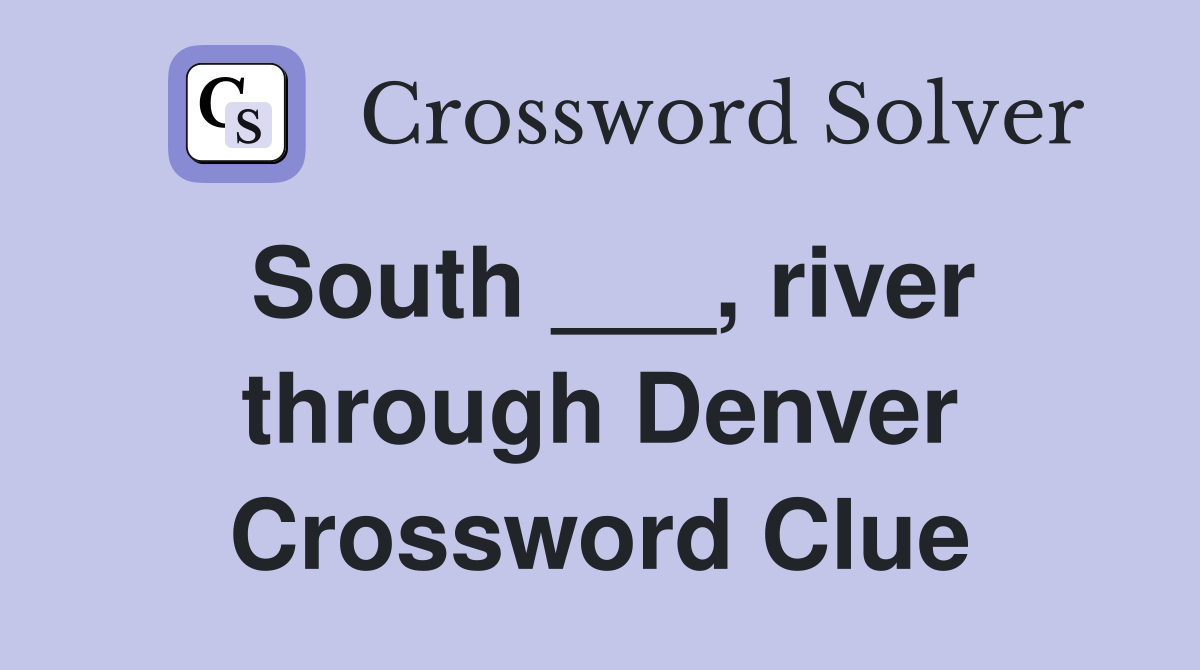 South ___, river through Denver Crossword Clue