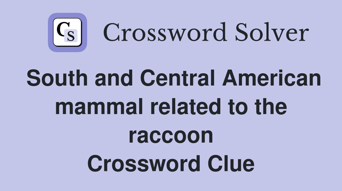 South and Central American mammal related to the raccoon Crossword Clue