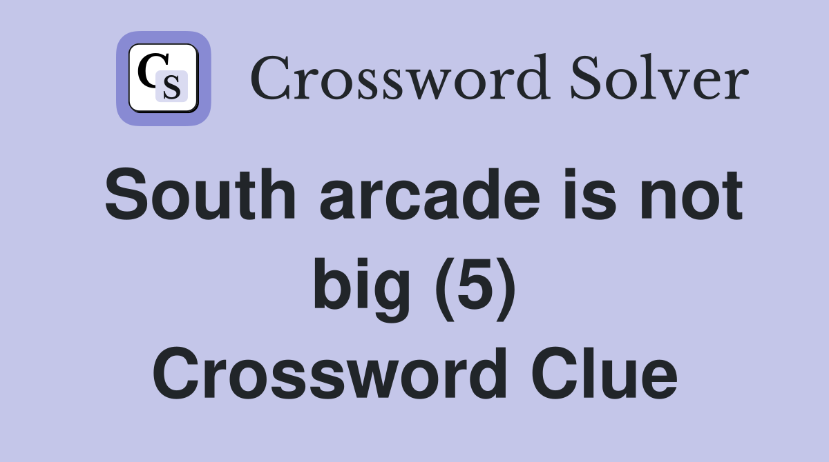 South arcade is not big (5) Crossword Clue