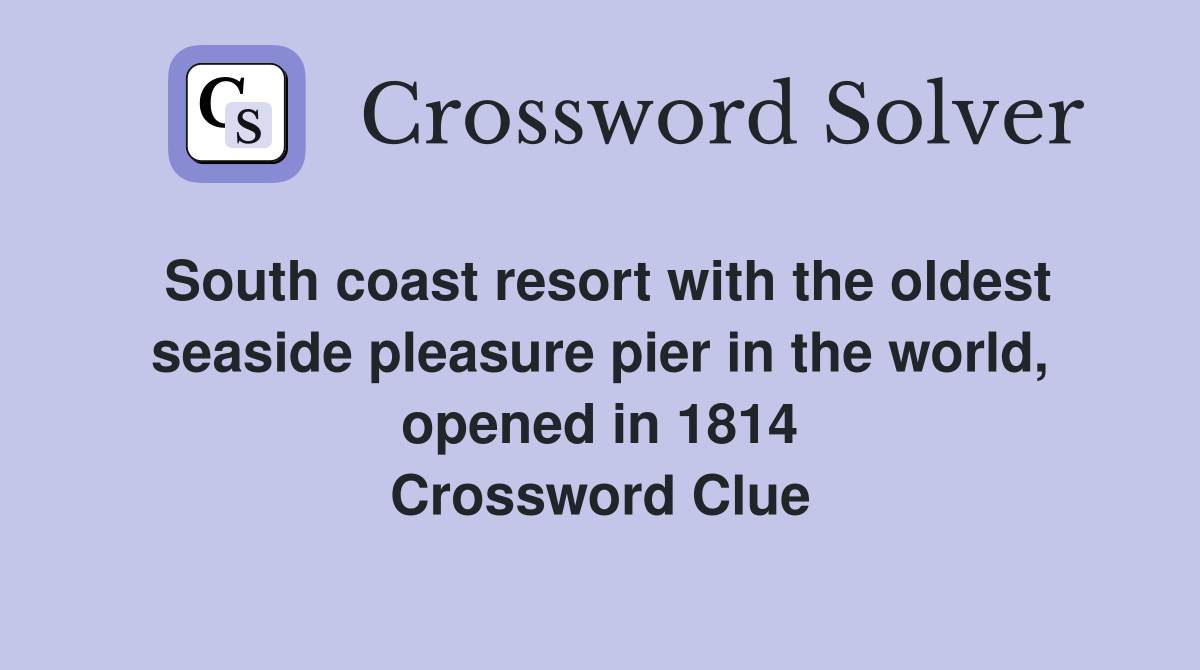 South coast resort with the oldest seaside pleasure pier in the world, opened in 1814 Crossword Clue