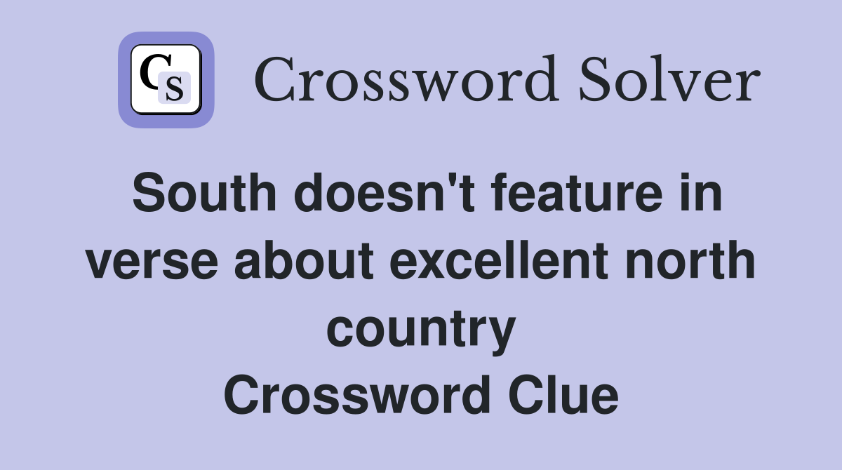 South doesn't feature in verse about excellent north country Crossword Clue
