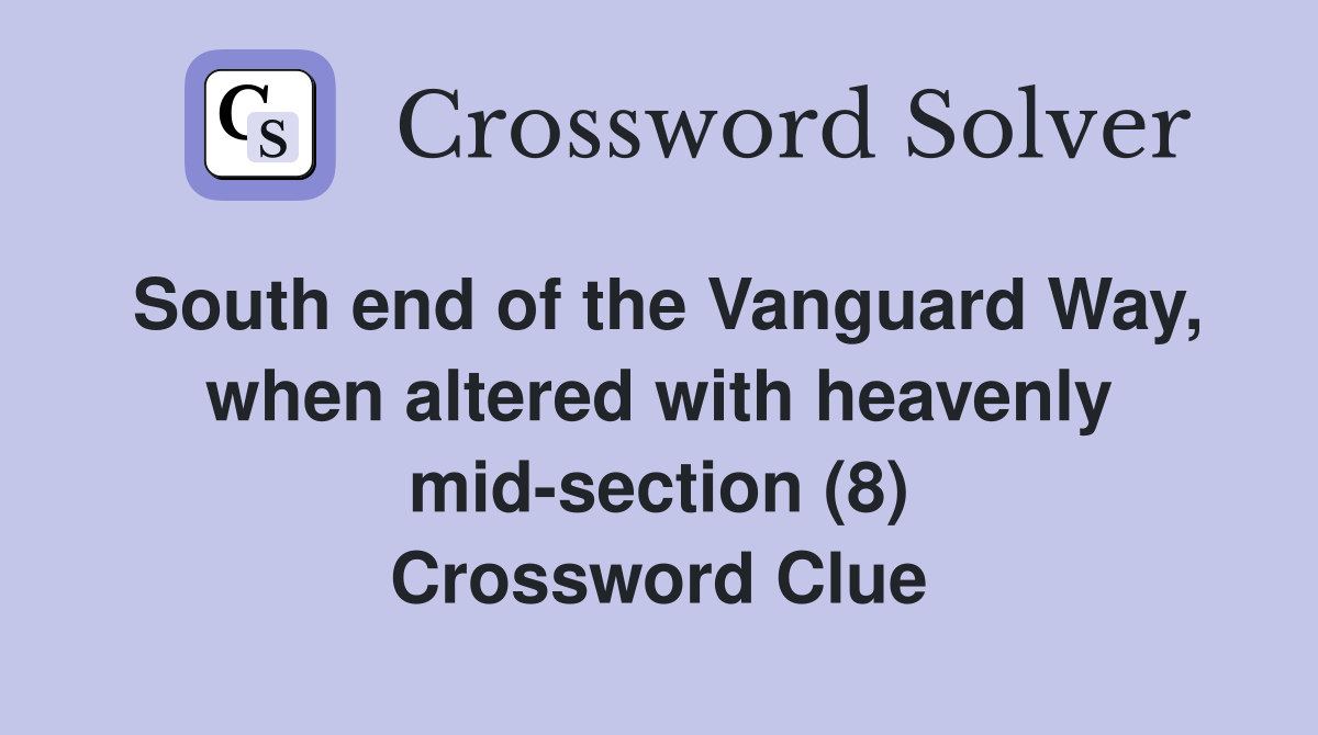 South end of the Vanguard Way, when altered with heavenly mid-section (8) Crossword Clue