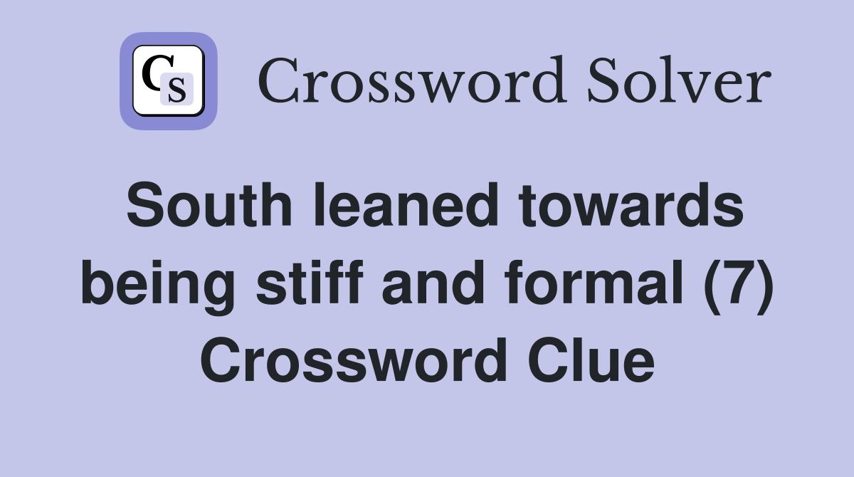 South leaned towards being stiff and formal (7) Crossword Clue