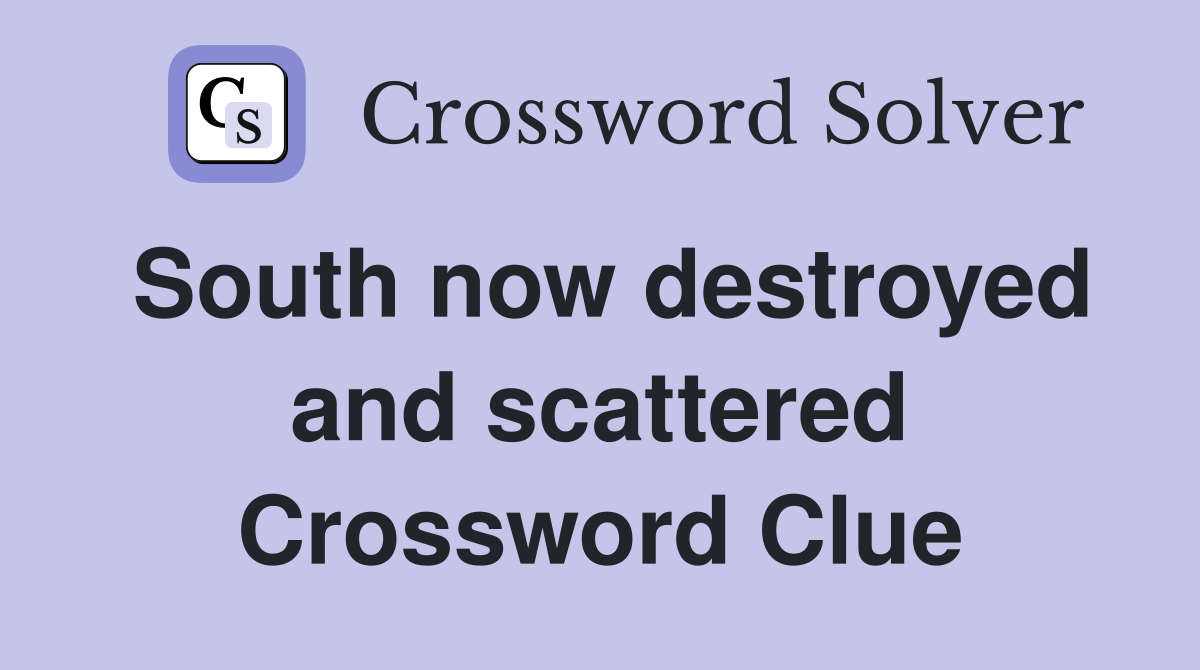 South now destroyed and scattered Crossword Clue