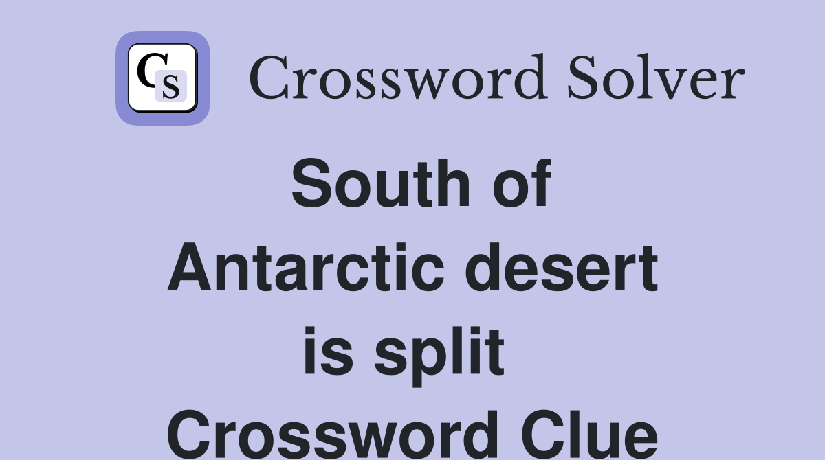 South of Antarctic desert is split  Crossword Clue
