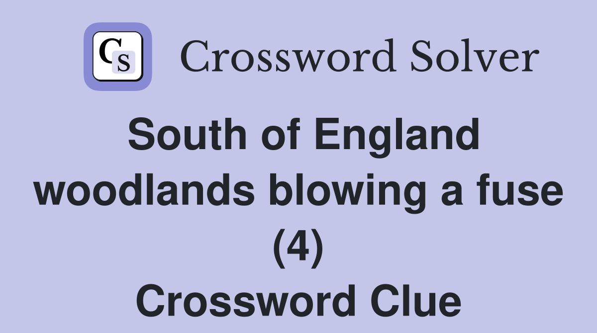 South of England woodlands blowing a fuse (4) Crossword Clue