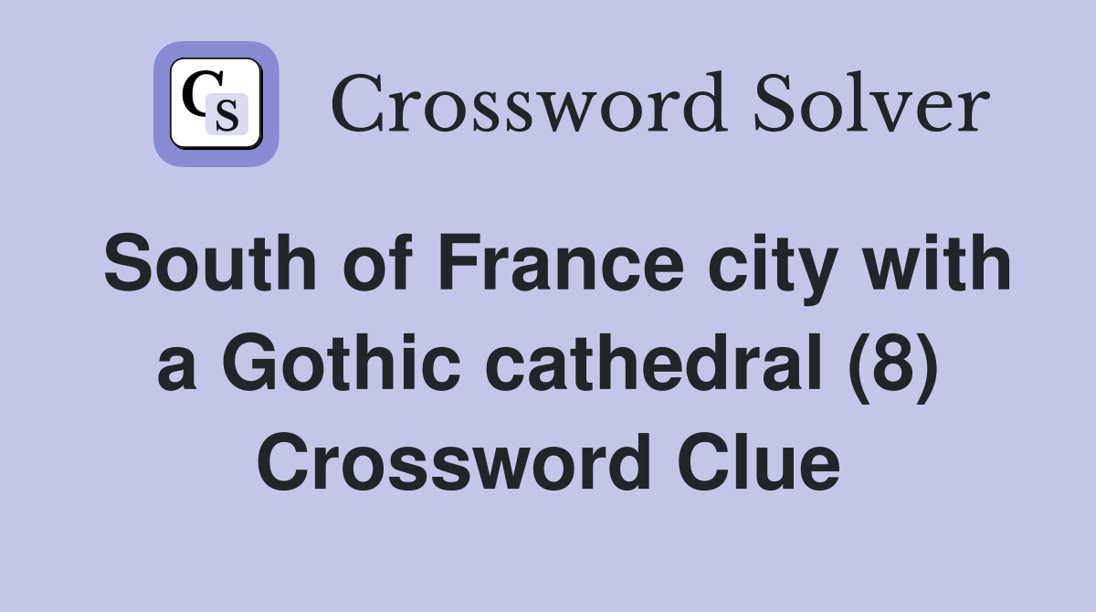 South of France city with a Gothic cathedral (8) Crossword Clue