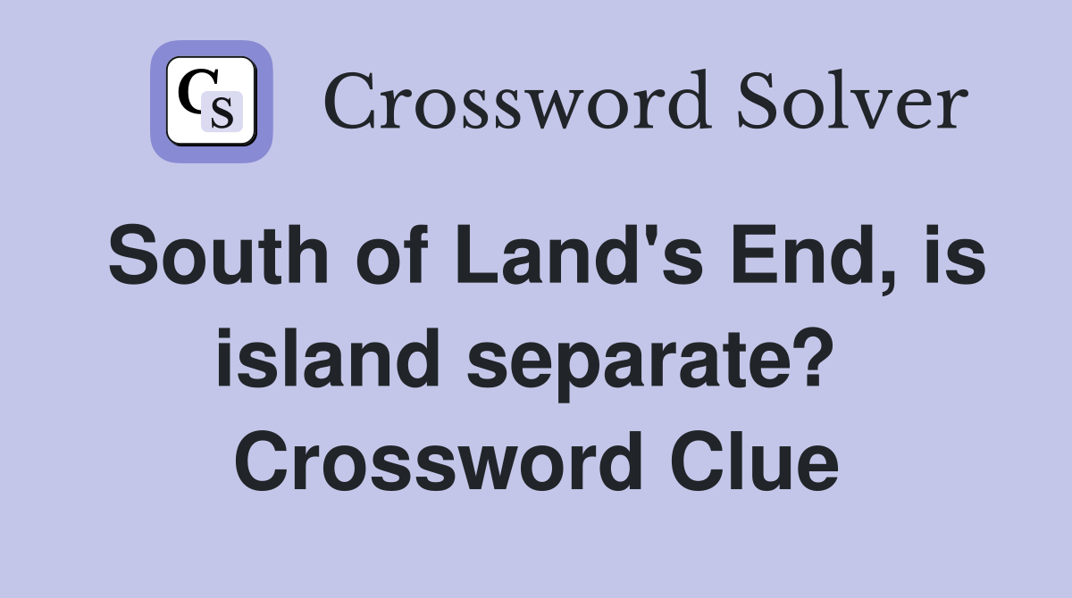 South of Land's End, is island separate?  Crossword Clue