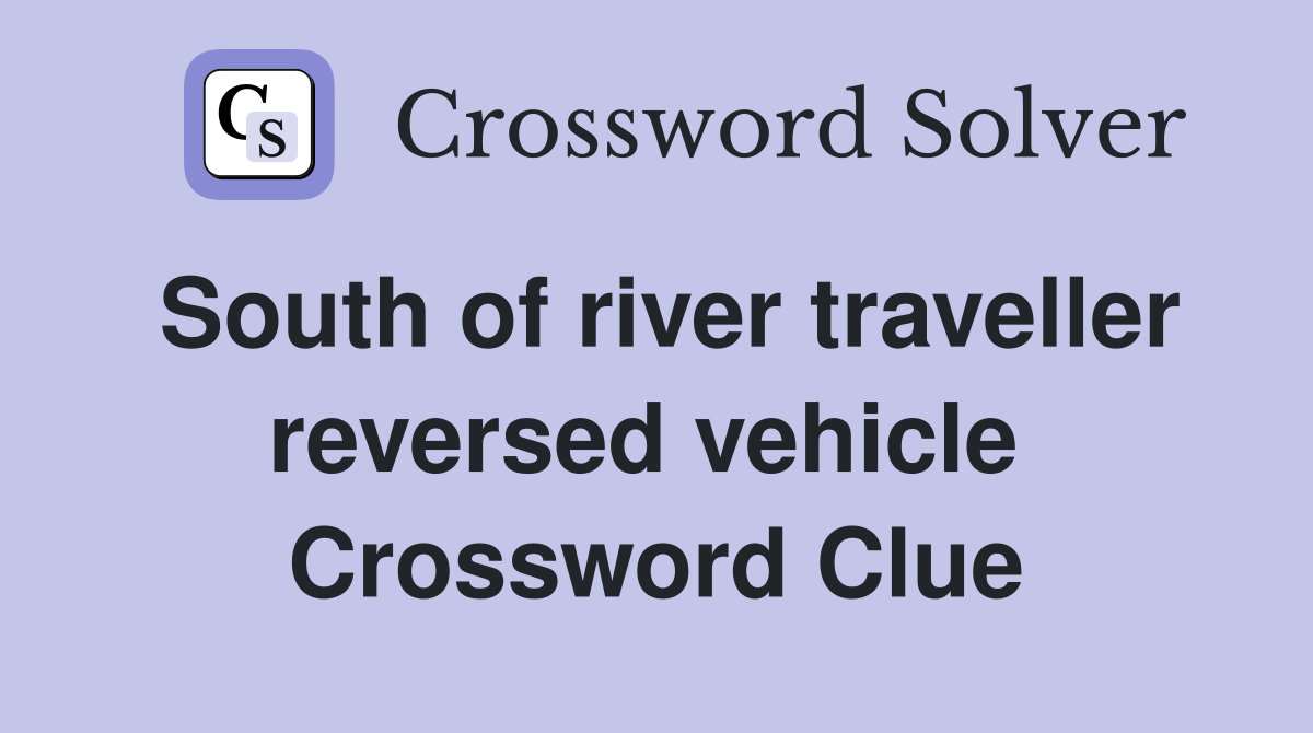 South of river traveller reversed vehicle  Crossword Clue