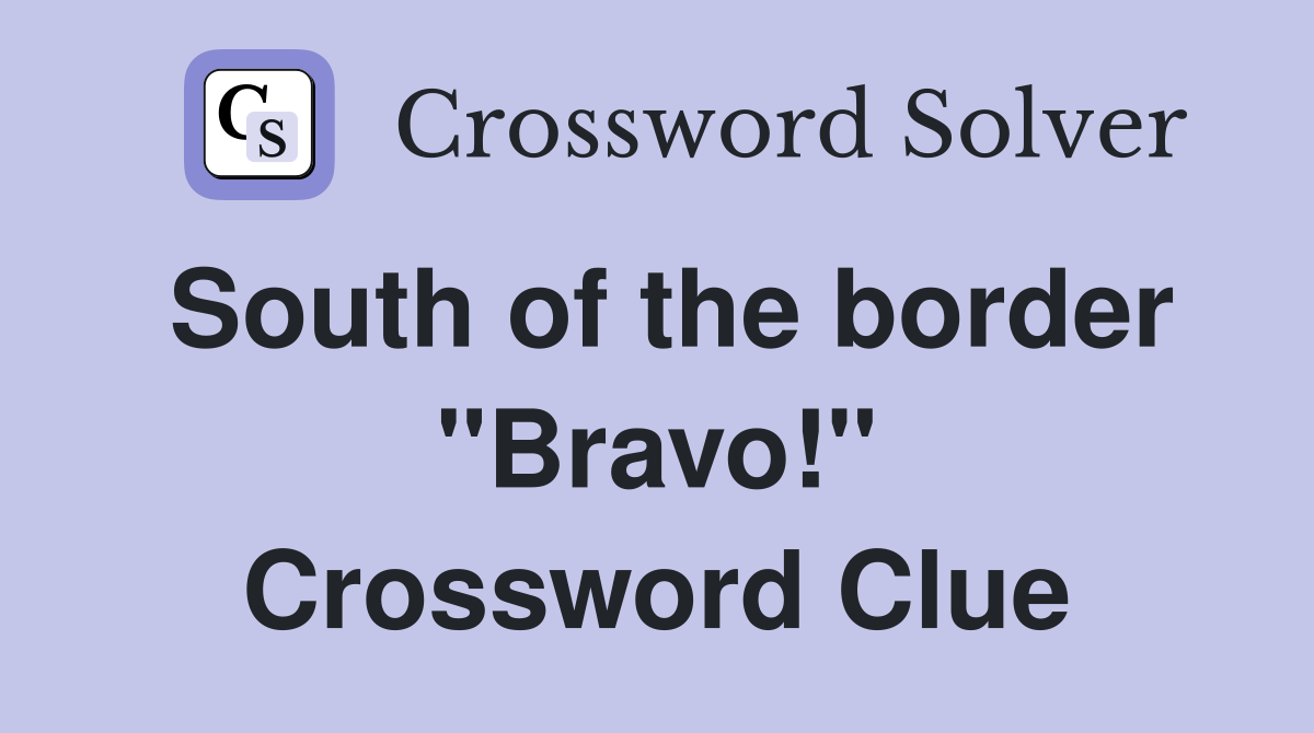 South of the border "Bravo!" Crossword Clue