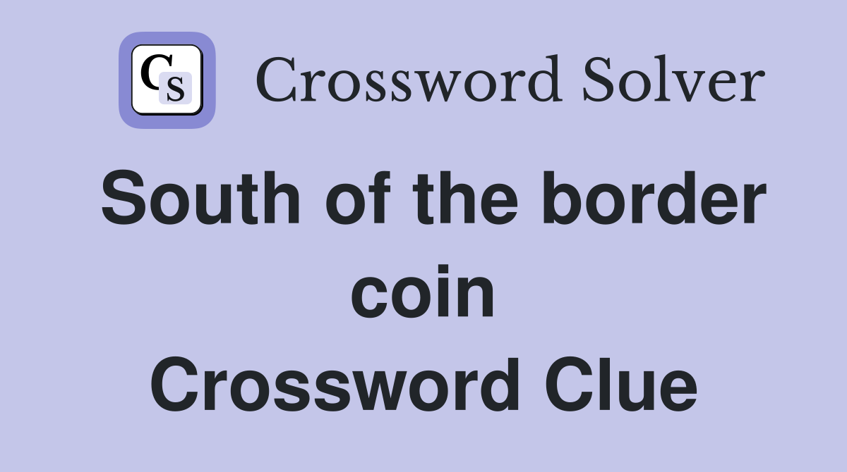 South of the border coin Crossword Clue