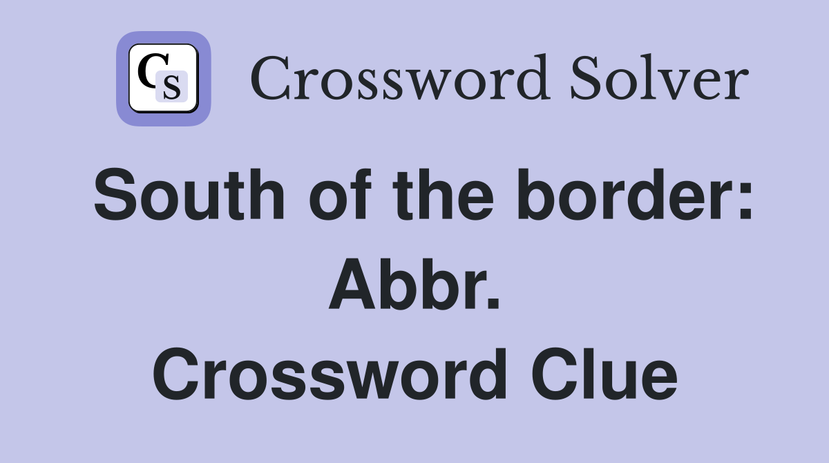 South of the border: Abbr. Crossword Clue