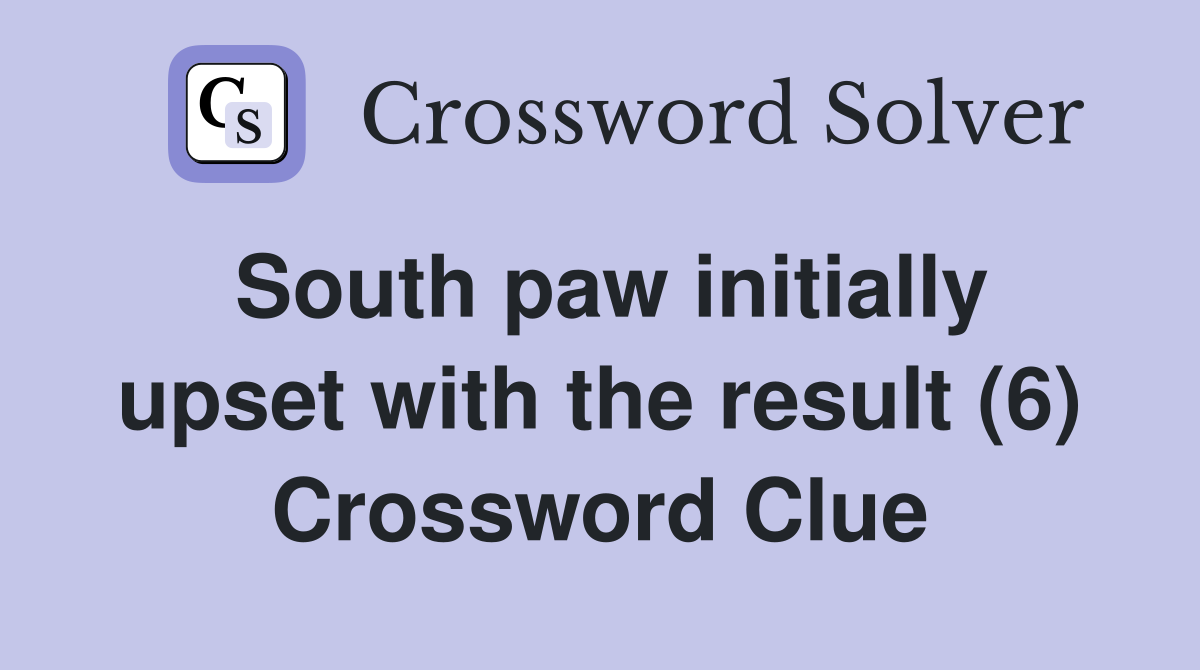 South paw initially upset with the result (6) Crossword Clue