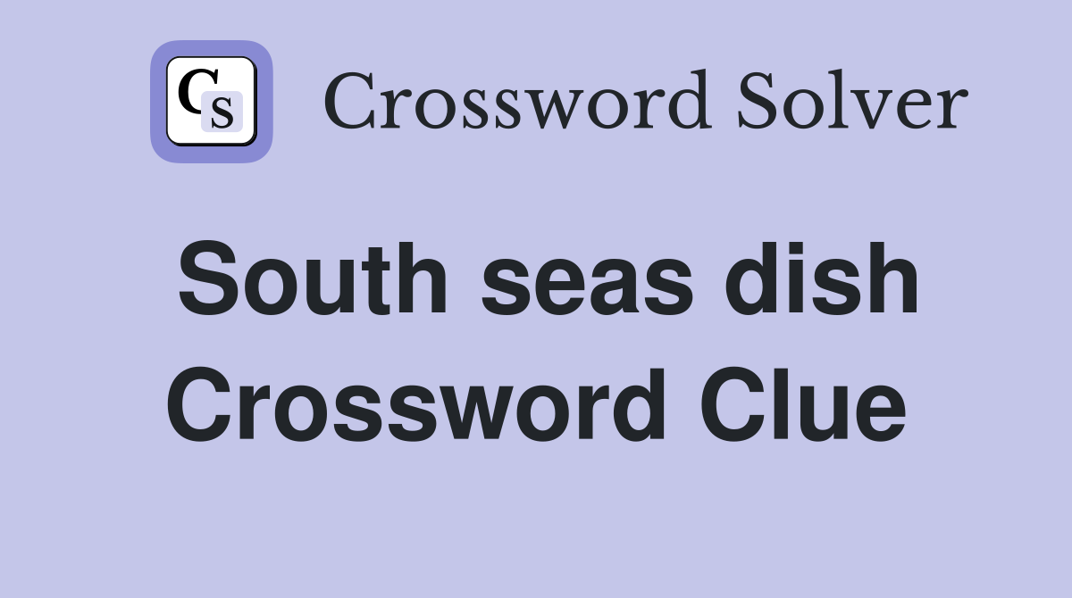 South seas dish Crossword Clue