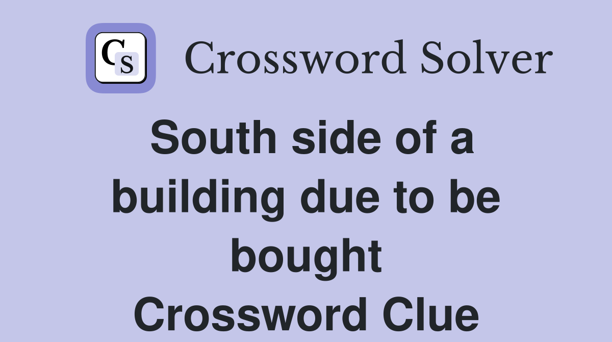 South side of a building due to be bought Crossword Clue