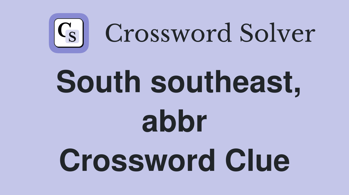South southeast, abbr Crossword Clue