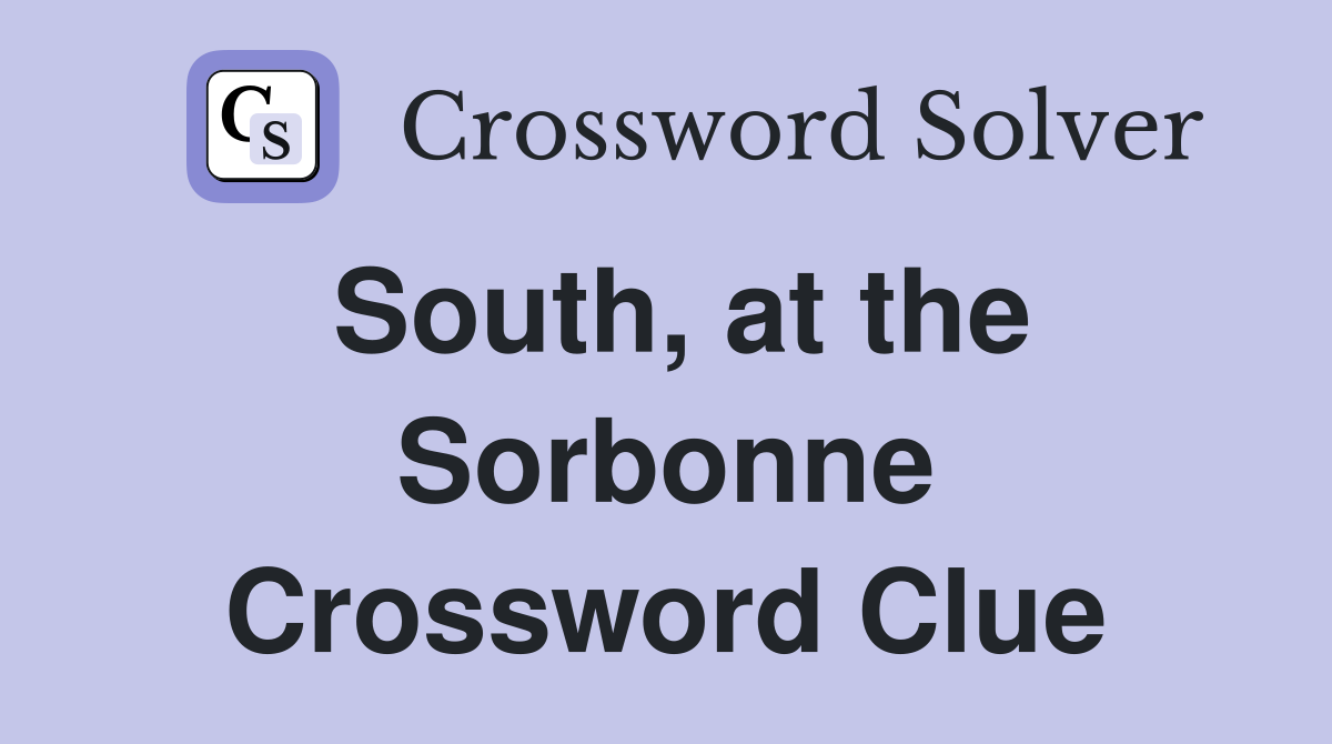 South, at the Sorbonne Crossword Clue