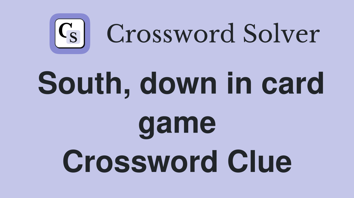 South, down in card game Crossword Clue