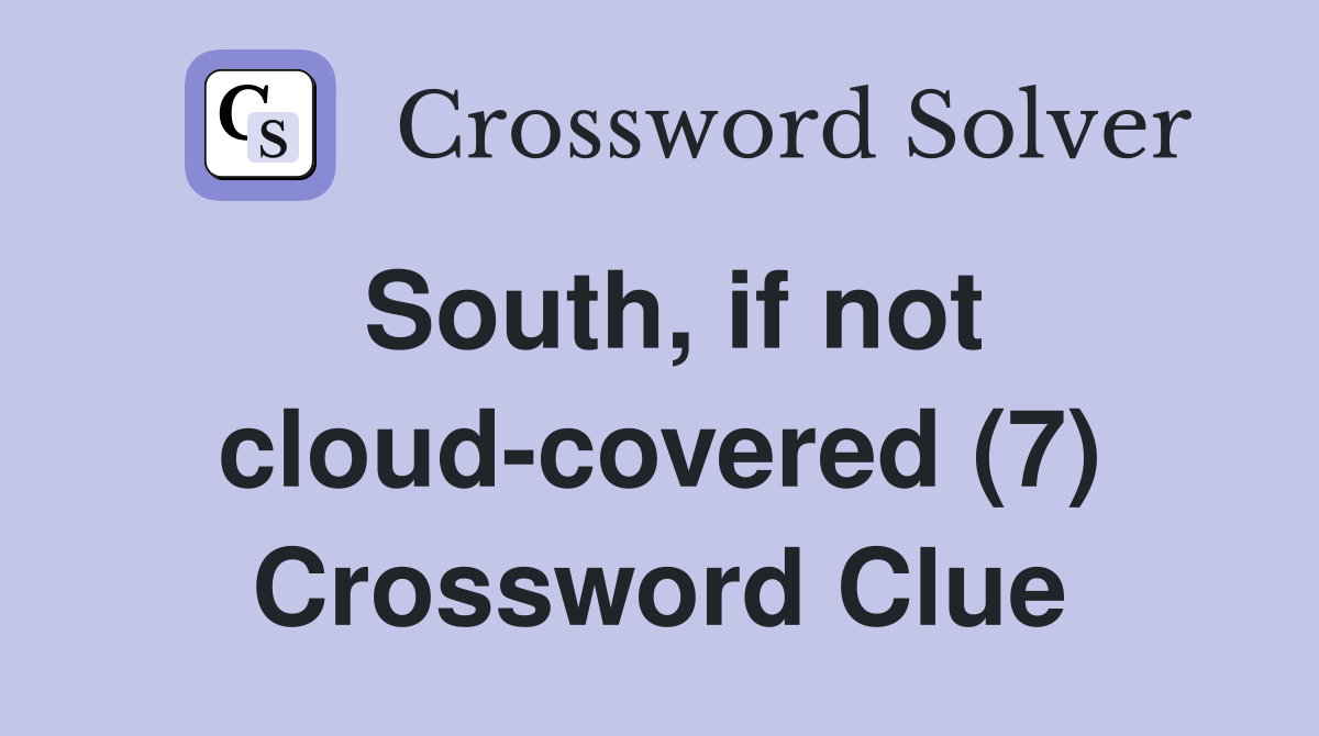 South, if not cloud-covered (7) Crossword Clue