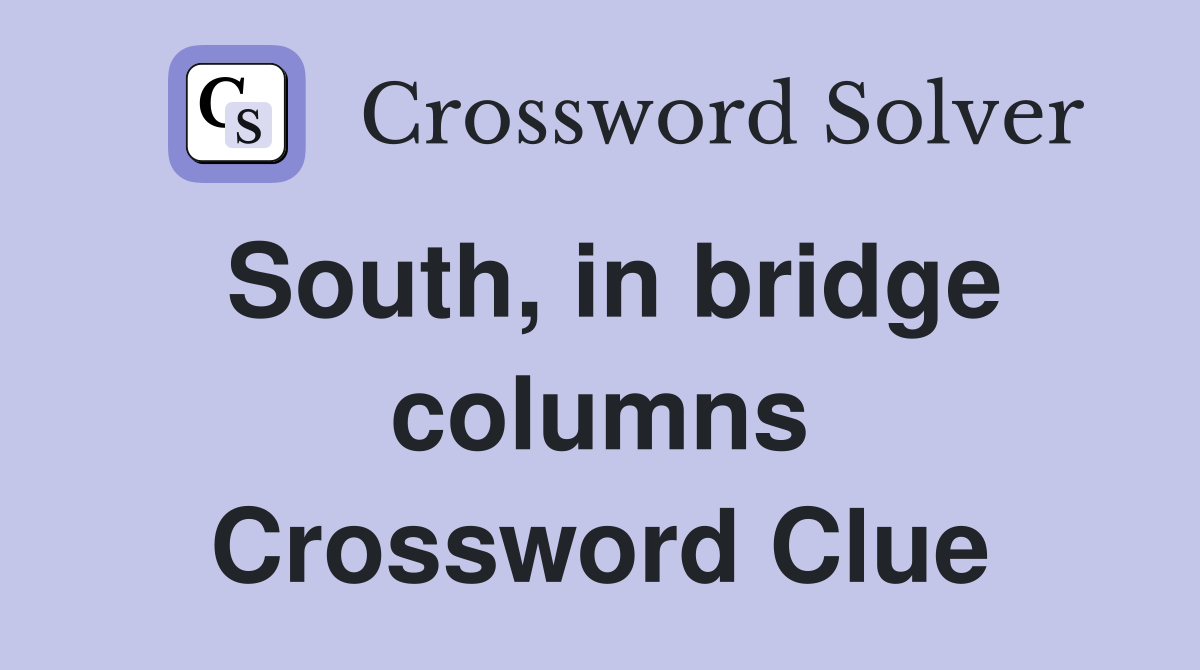 South, in bridge columns Crossword Clue
