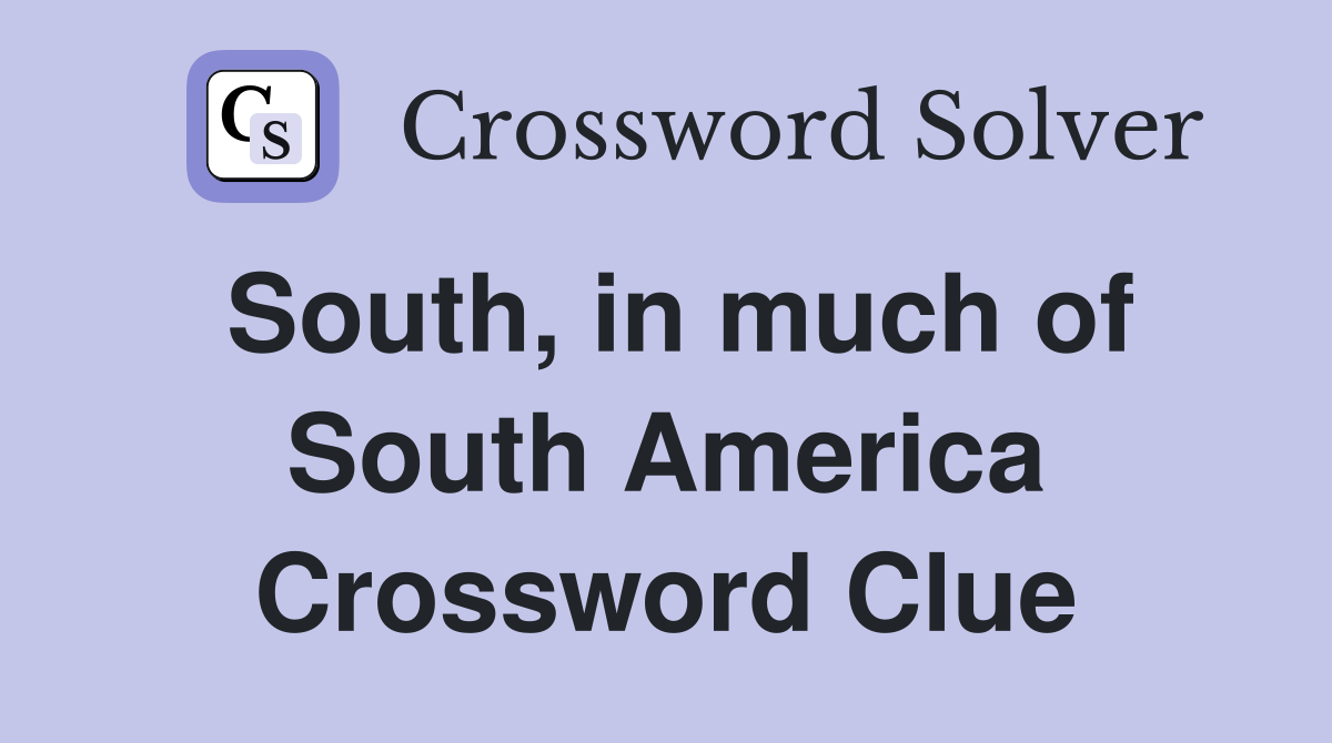 South, in much of South America Crossword Clue