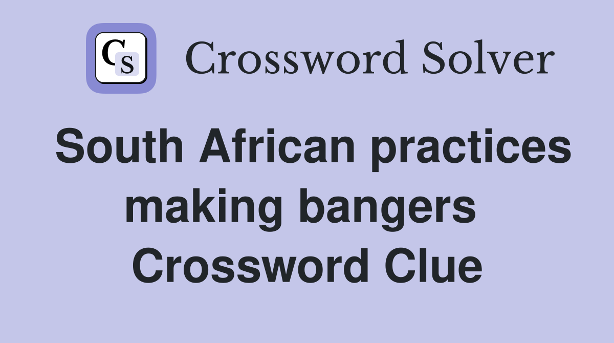 South African practices making bangers  Crossword Clue