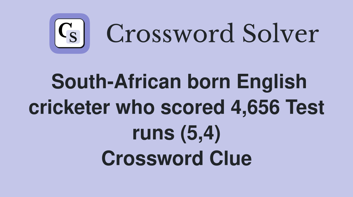South-African born English cricketer who scored 4,656 Test runs (5,4) Crossword Clue