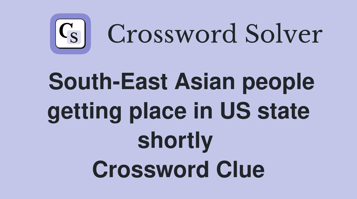 South-East Asian people getting place in US state shortly  Crossword Clue