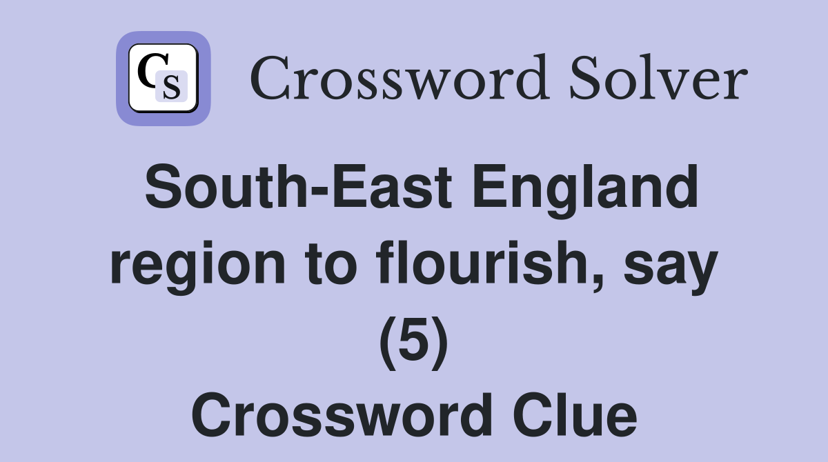 South-East England region to flourish, say (5) Crossword Clue