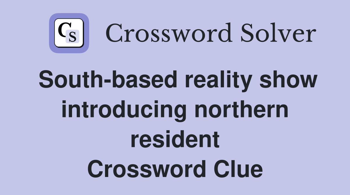 South-based reality show introducing northern resident Crossword Clue