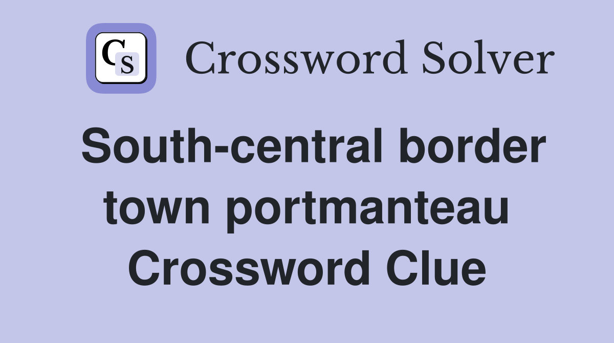 South-central border town portmanteau Crossword Clue